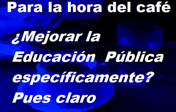 ¿Mejorar la Educación Pública específicamente? Pues claro