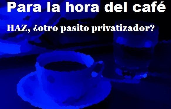 HAZ ¿ otro pasito privatizador?