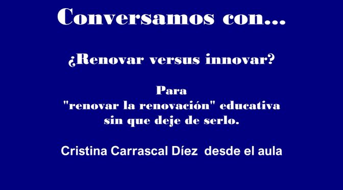 Renovar versus innovar. Conversaciones con Cristina Carrascal Díez.